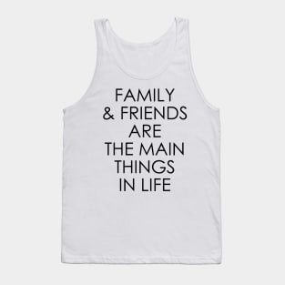 Family and friends are the main things in life Tank Top